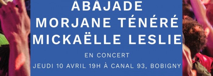 ÀBÁJADE, MICKAËLLE LESLIE, MORJANE TÉNÉRÈ